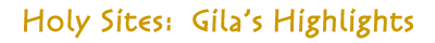 Holy Sites -- Gila's Highlights